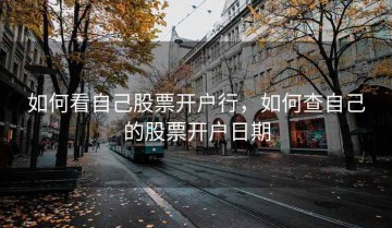 如何看自己股票开户行，如何查自己的股票开户日期