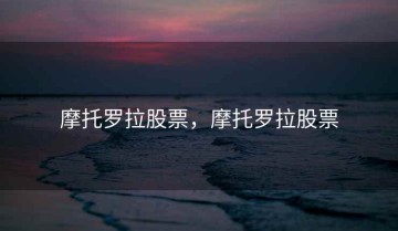 摩托罗拉股票，摩托罗拉股票