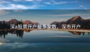 深a股票开户最多家数，深市开户