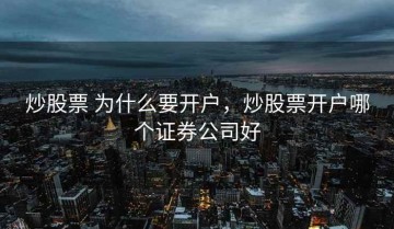 炒股票 为什么要开户，炒股票开户哪个证券公司好