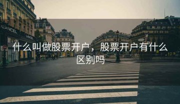 什么叫做股票开户，股票开户有什么区别吗