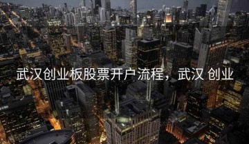 武汉创业板股票开户流程，武汉 创业