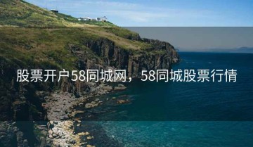 股票开户58同城网，58同城股票行情