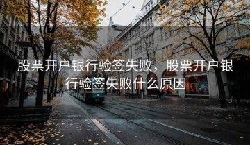 股票开户银行验签失败，股票开户银行验签失败什么原因