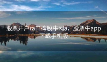 股票开户ra口碑股牛网a，股票牛app下载手机版
