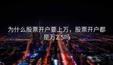 为什么股票开户要上万，股票开户都是万2.5吗