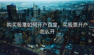 购买股票如何开户百度，买股票开户怎么开