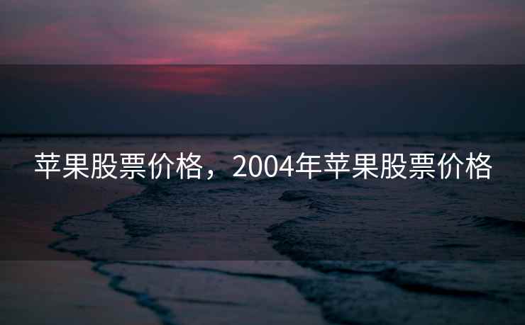 苹果股票价格，2004年苹果股票价格