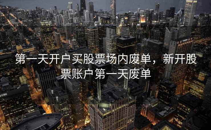 第一天开户买股票场内废单，新开股票账户第一天废单