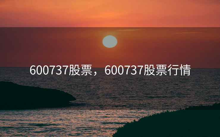 600737股票,600737股票行情 600737股票,600737股票行情