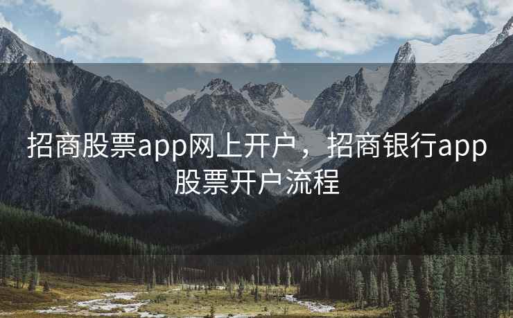 招商股票app网上开户,招商银行app股票开户流程 招商股票app网上开户,招商银行app股票开户流程