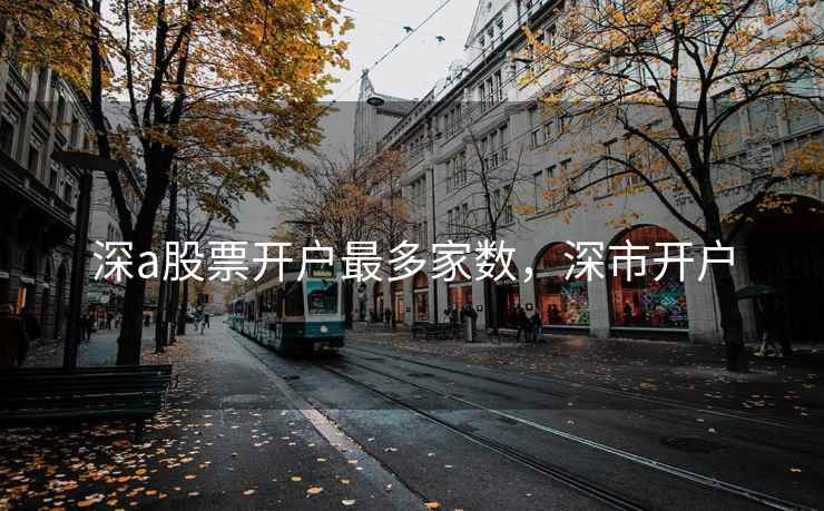深a股票开户最多家数,深市开户 深a股票开户最多家数,深市开户