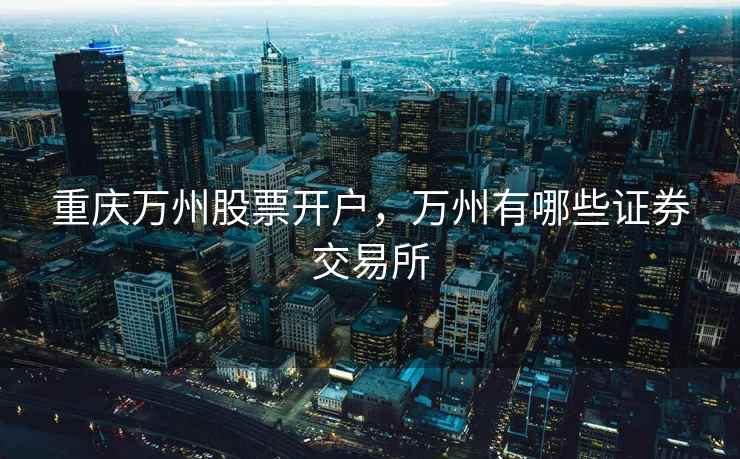 重庆万州股票开户，万州有哪些证券交易所